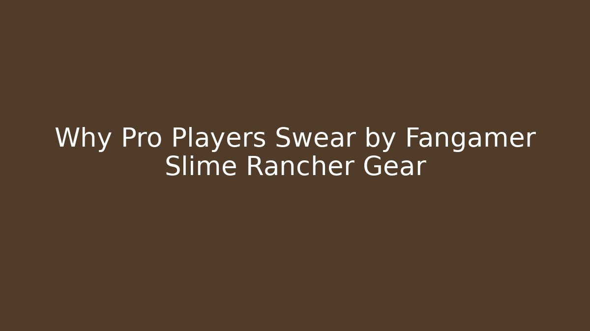 Why Pro Players Swear by Fangamer Slime Rancher Gear