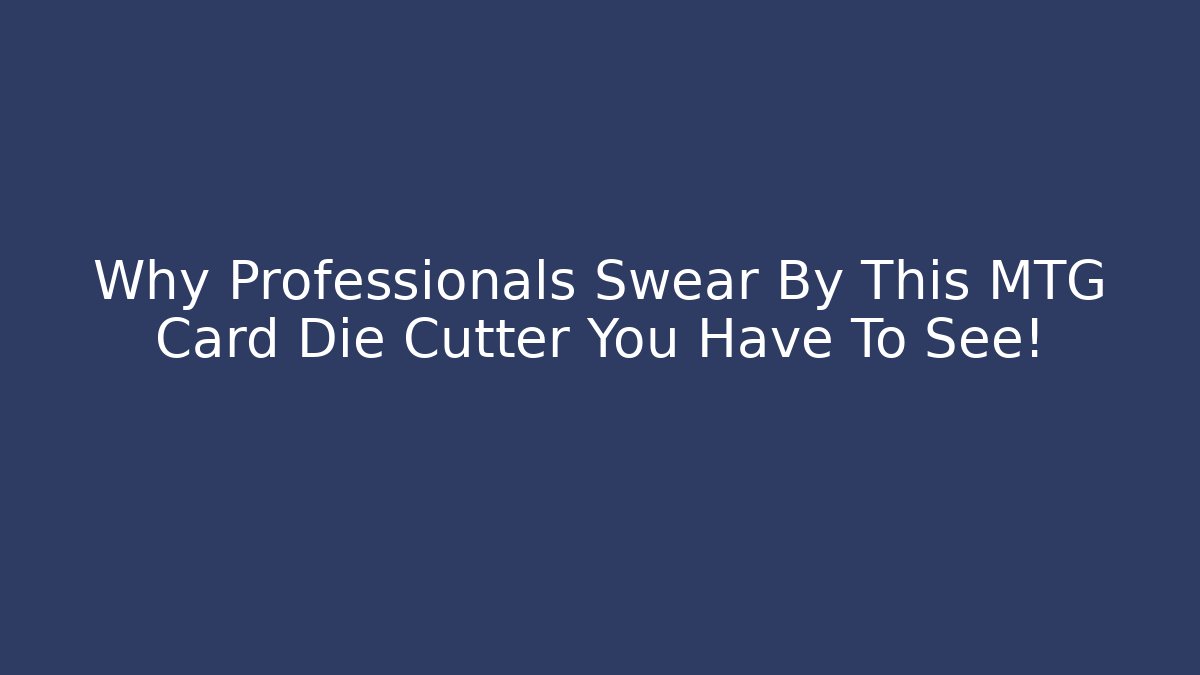 Why Professionals Swear By This MTG Card Die Cutter You Have To See!