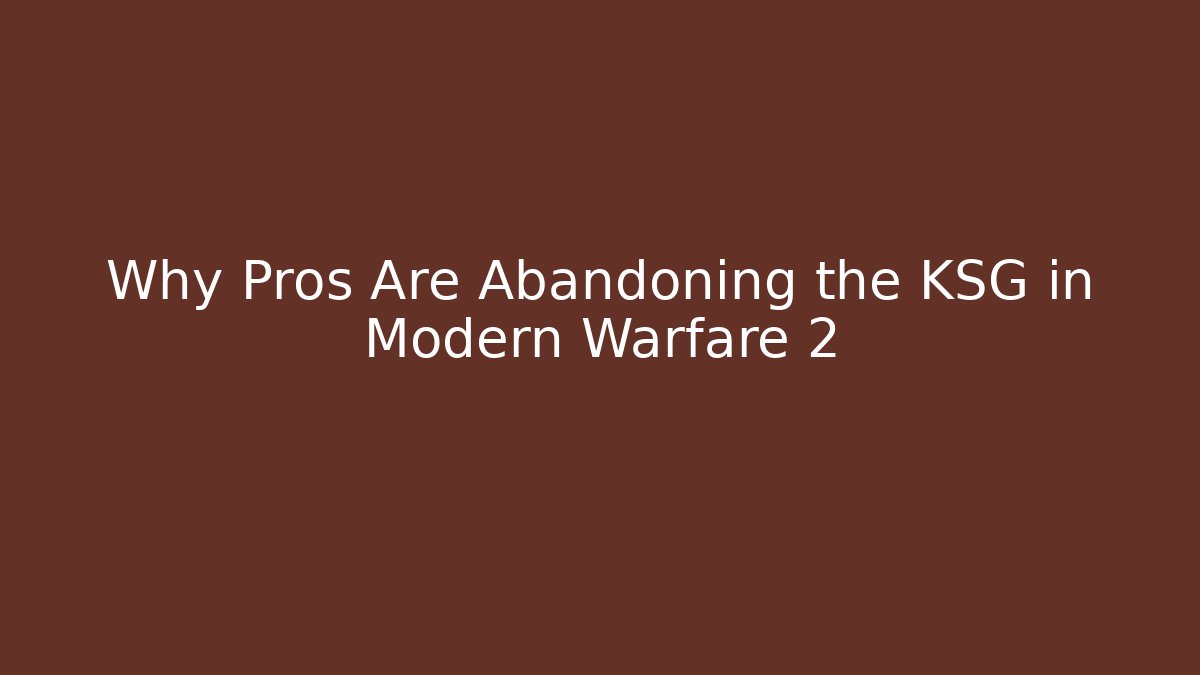 Why Pros Are Abandoning the KSG in Modern Warfare 2