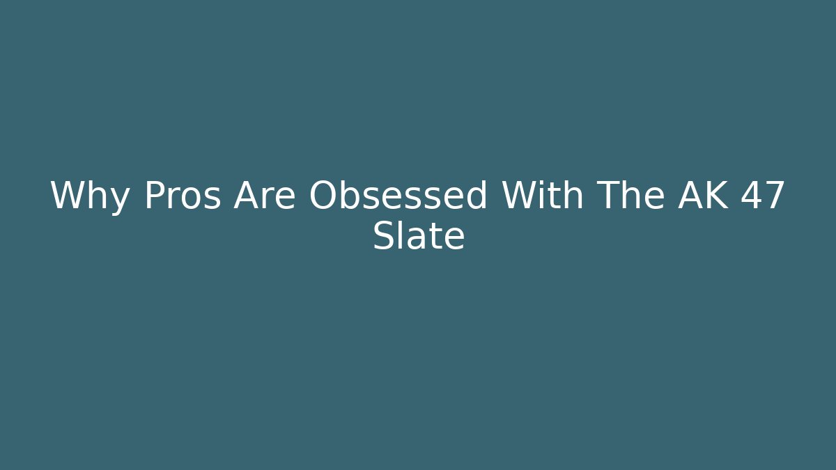 Why Pros Are Obsessed With The AK 47 Slate