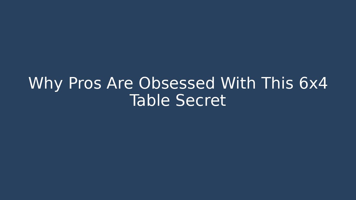 Why Pros Are Obsessed With This 6x4 Table Secret