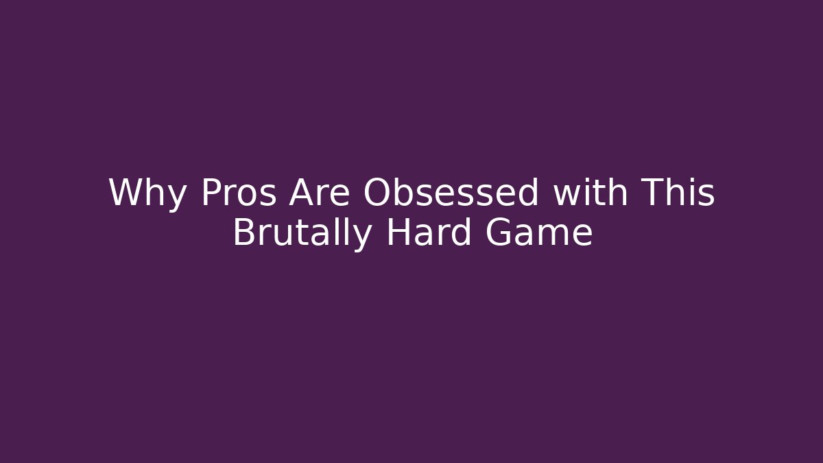 Why Pros Are Obsessed with This Brutally Hard Game