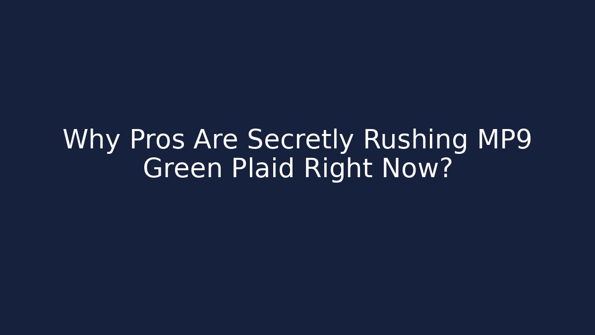 Why Pros Are Secretly Rushing MP9 Green Plaid Right Now?