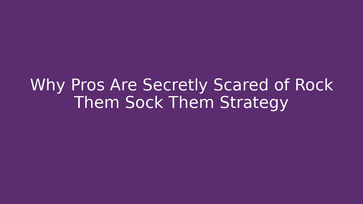 Why Pros Are Secretly Scared of Rock Them Sock Them Strategy