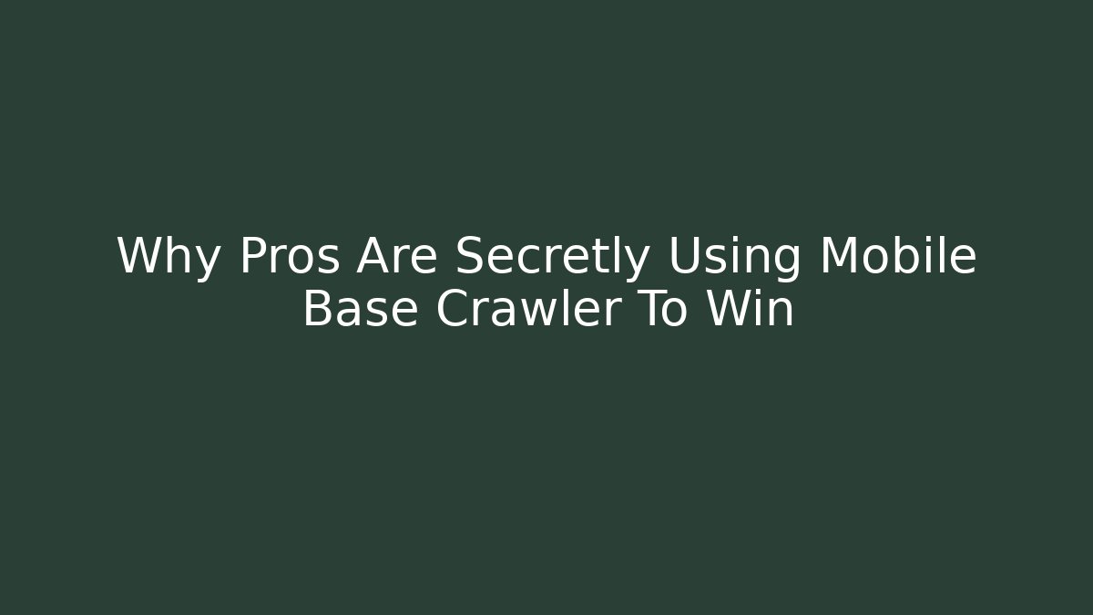 Why Pros Are Secretly Using Mobile Base Crawler To Win - Celivion