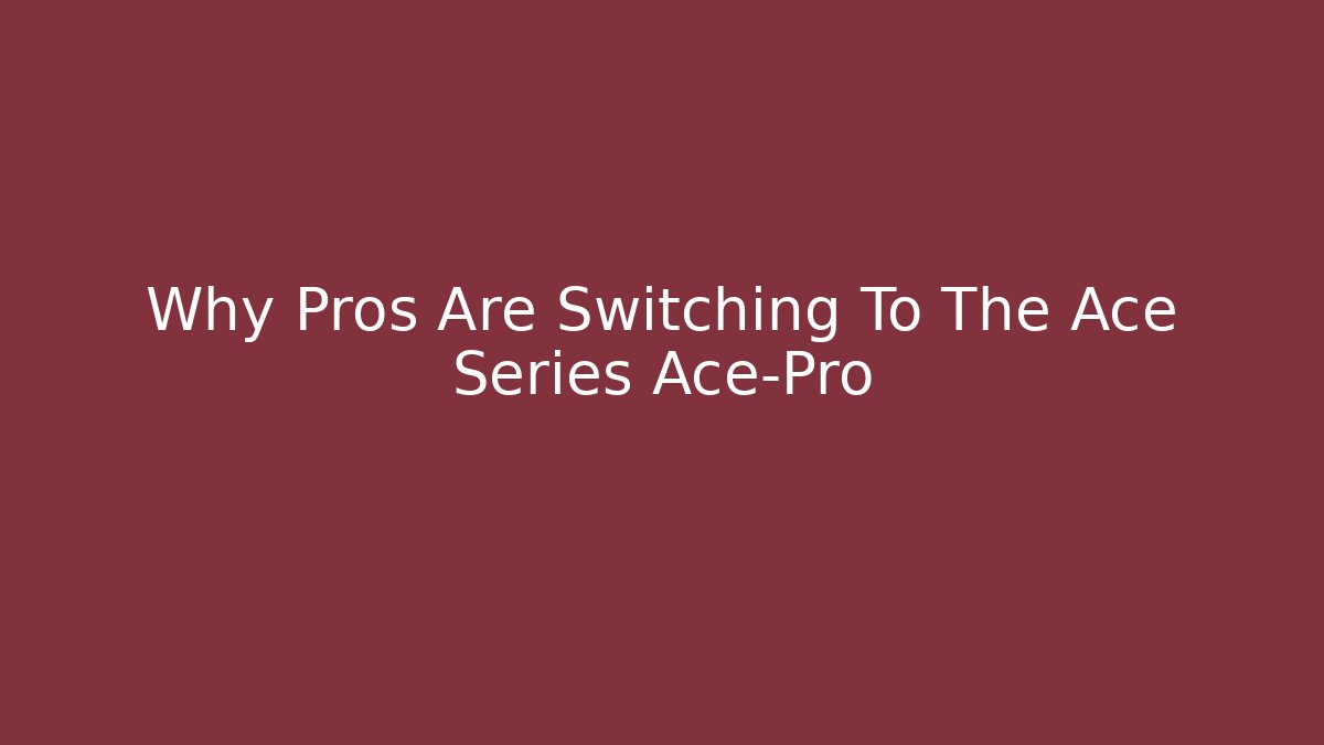 Why Pros Are Switching To The Ace Series Ace-Pro