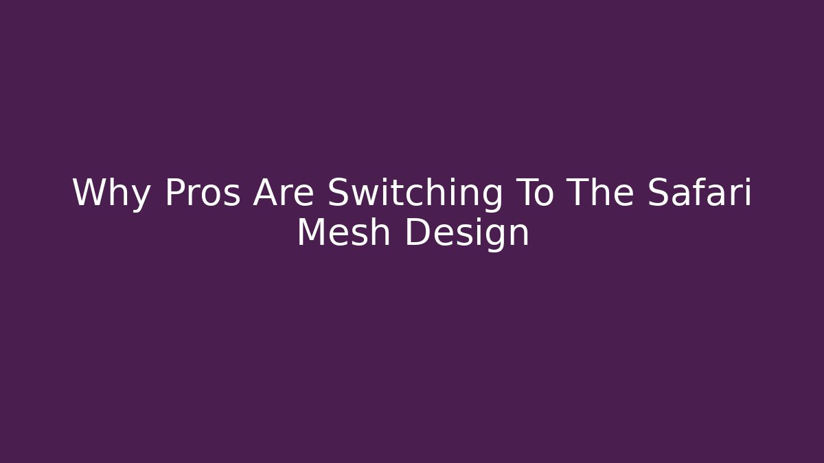 Why Pros Are Switching To The Safari Mesh Design