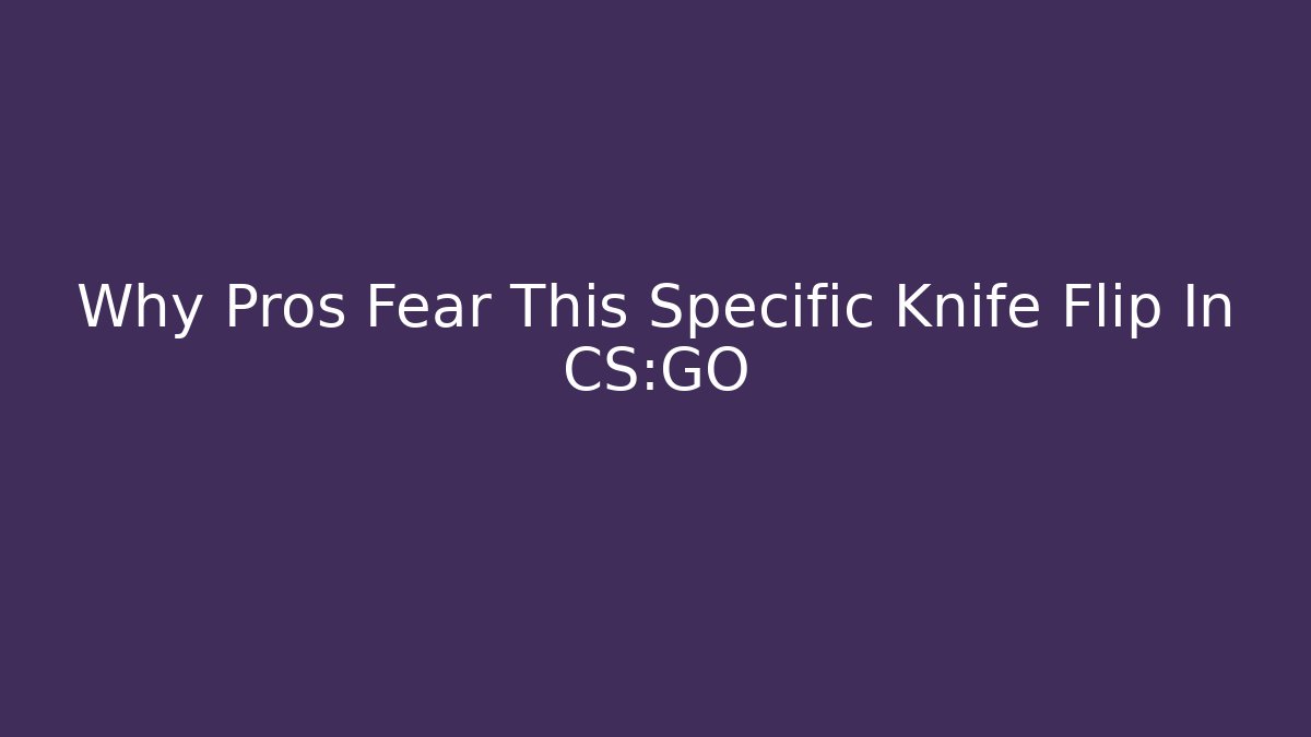 Why Pros Fear This Specific Knife Flip In CS:GO