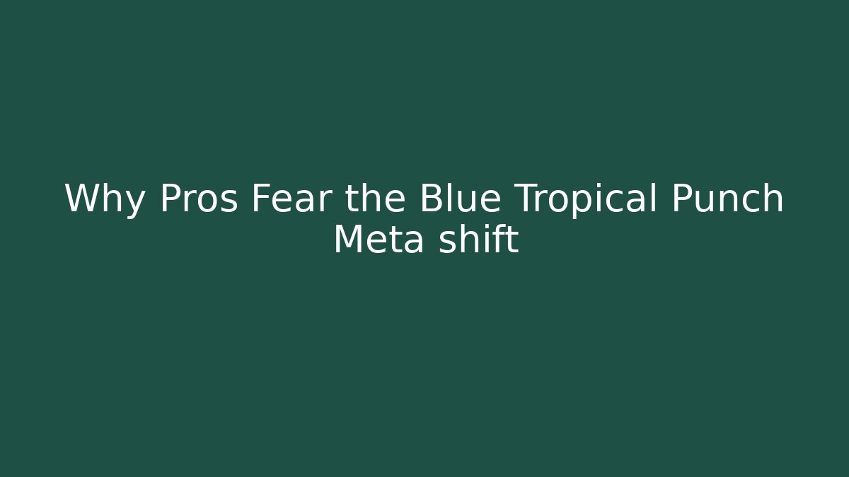Why Pros Fear the Blue Tropical Punch Meta shift