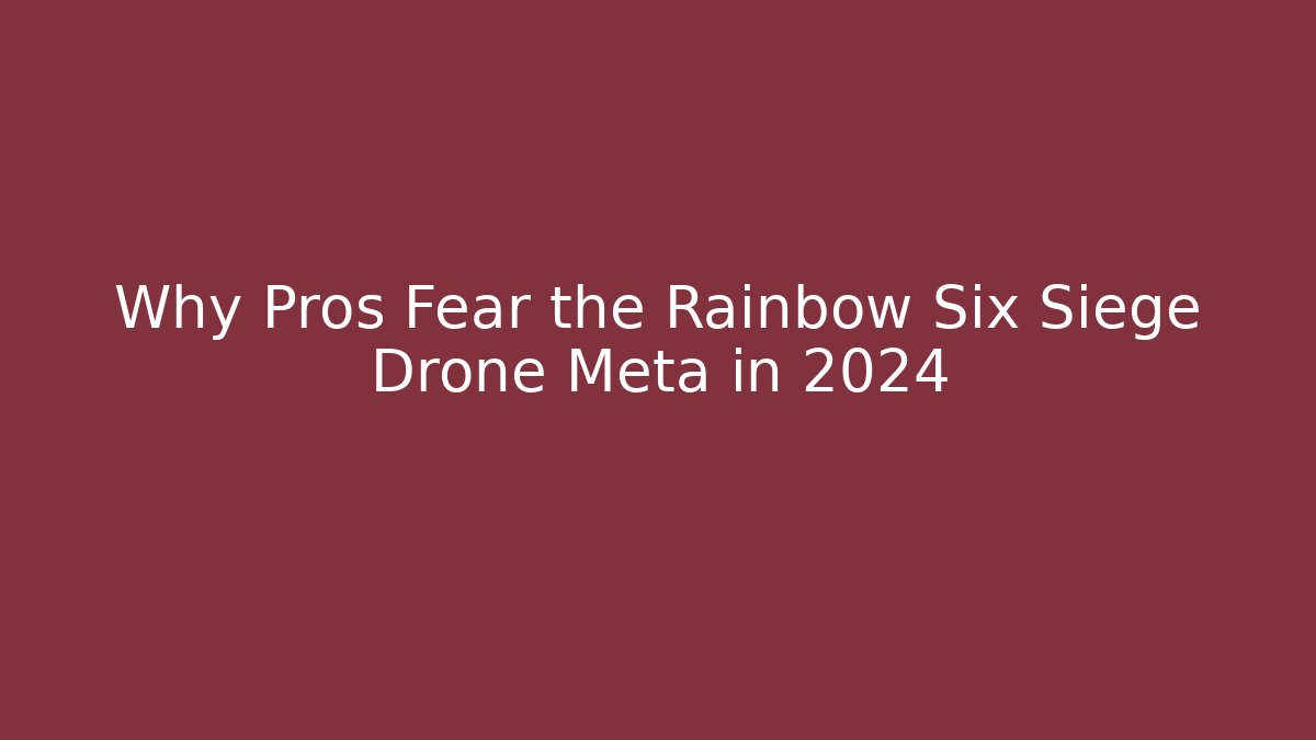 Why Pros Fear the Rainbow Six Siege Drone Meta in 2024