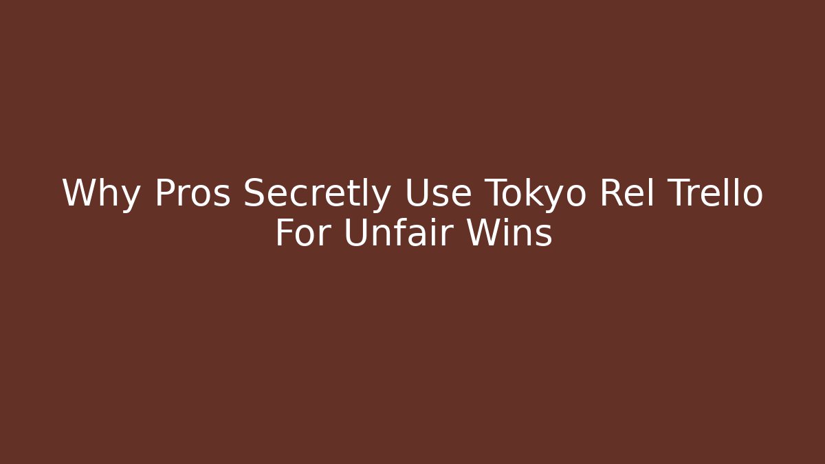 Why Pros Secretly Use Tokyo Rel Trello For Unfair Wins