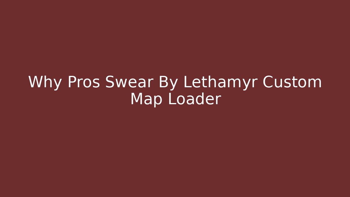 Why Pros Swear By Lethamyr Custom Map Loader