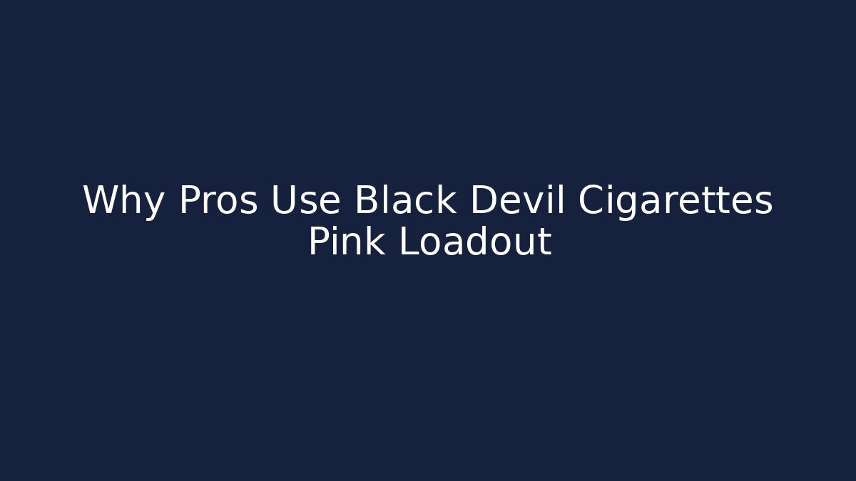 Why Pros Use Black Devil Cigarettes Pink Loadout