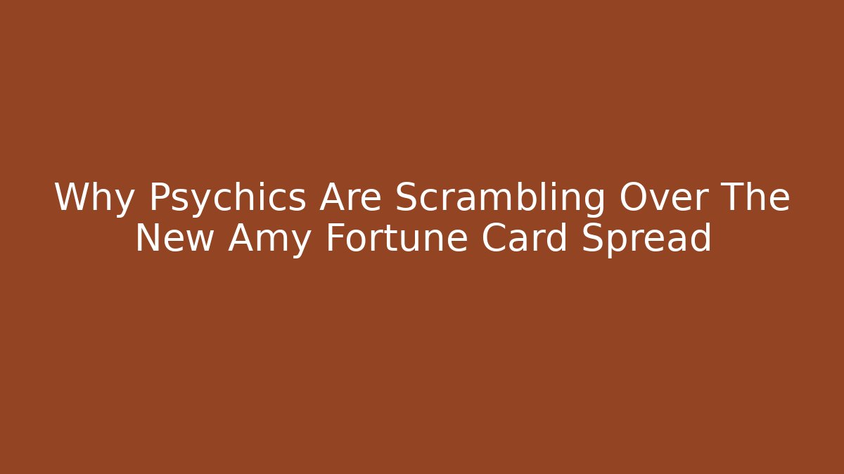 Why Psychics Are Scrambling Over The New Amy Fortune Card Spread