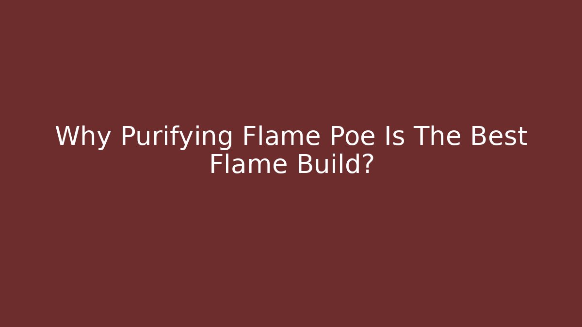Why Purifying Flame Poe Is The Best Flame Build?
