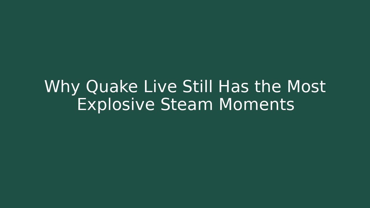 Why Quake Live Still Has the Most Explosive Steam Moments