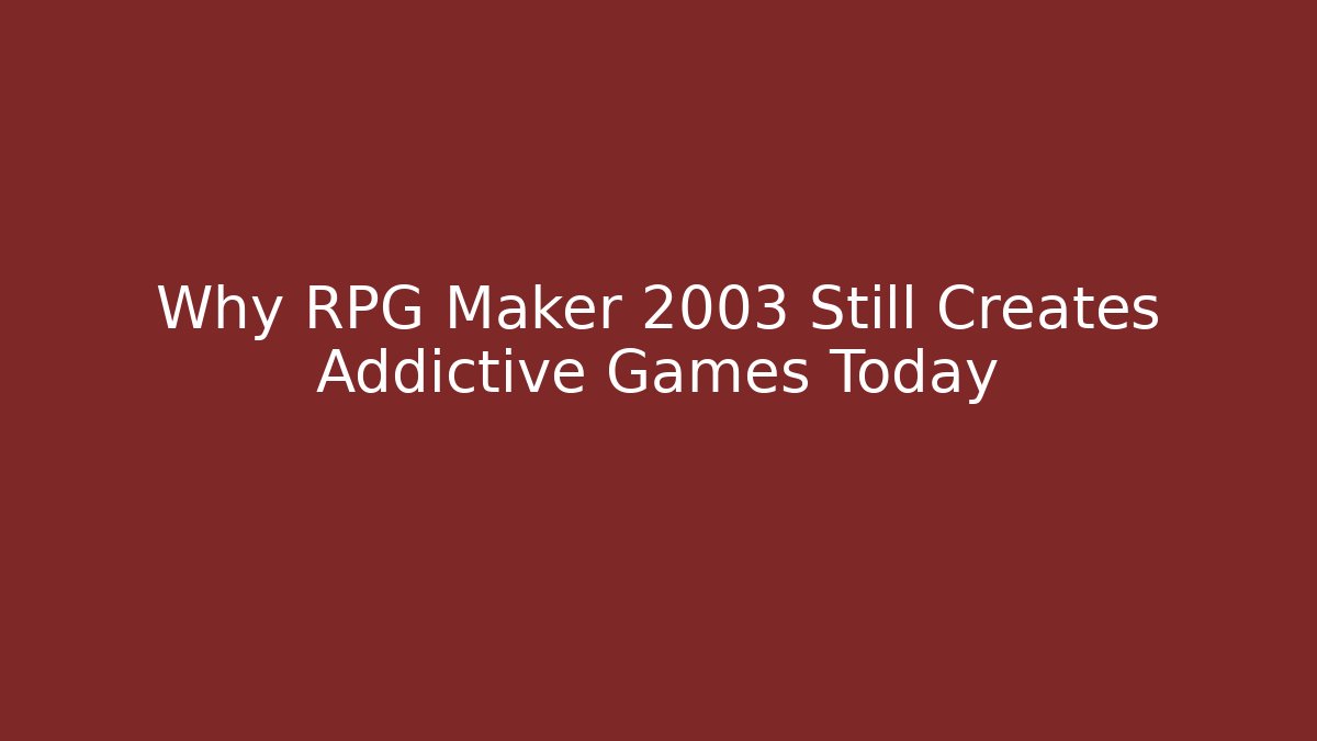 Why RPG Maker 2003 Still Creates Addictive Games Today