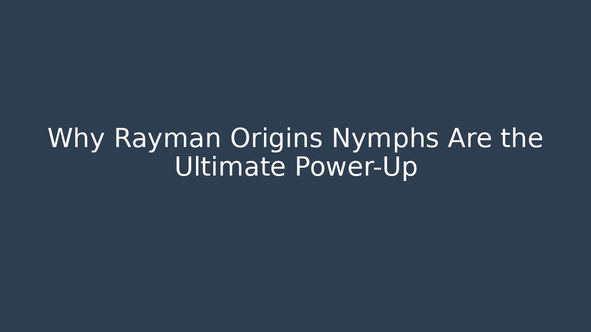 Why Rayman Origins Nymphs Are the Ultimate Power-Up