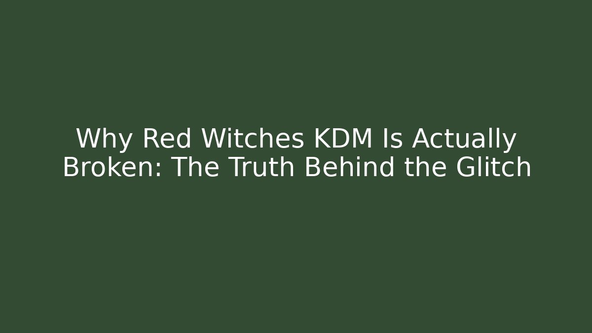 Why Red Witches KDM Is Actually Broken: The Truth Behind the Glitch