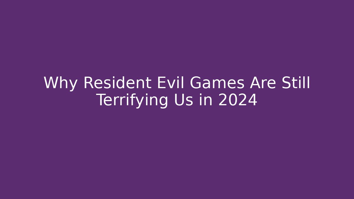 Why Resident Evil Games Are Still Terrifying Us in 2024