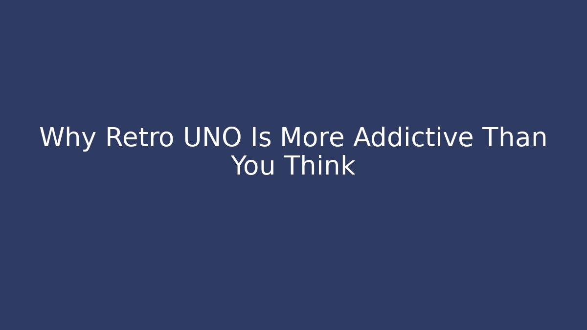 Why Retro UNO Is More Addictive Than You Think