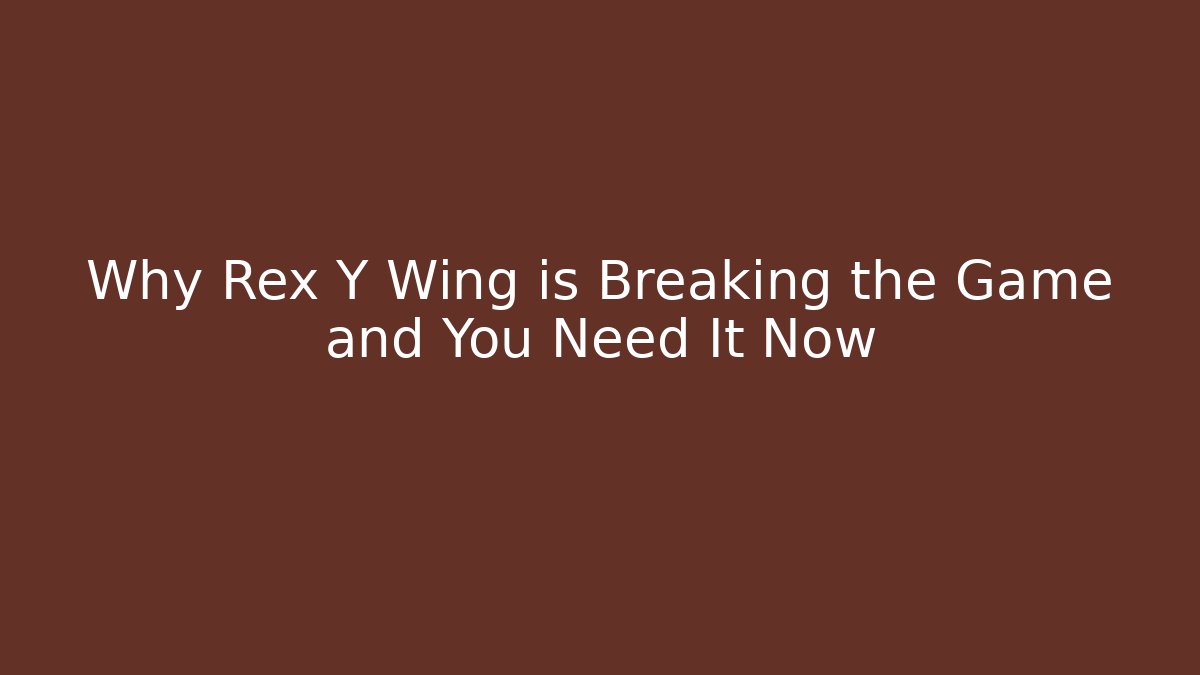 Why Rex Y Wing is Breaking the Game and You Need It Now