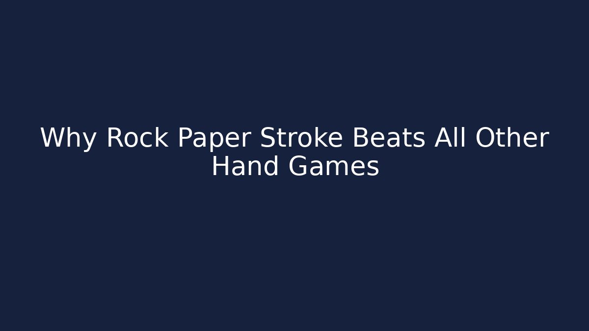 Why Rock Paper Stroke Beats All Other Hand Games