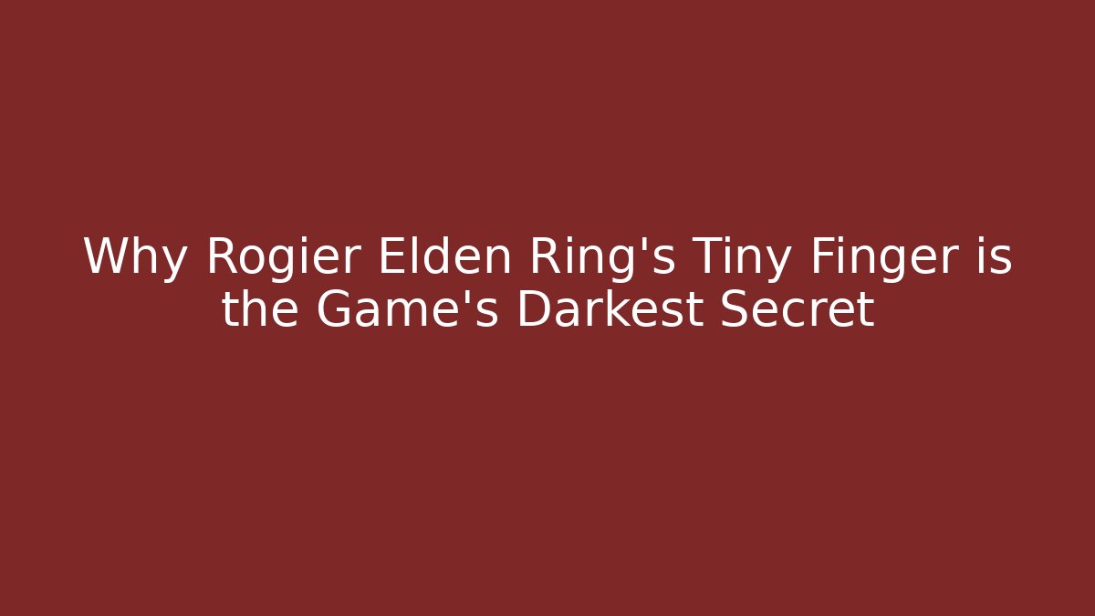 Why Rogier Elden Ring's Tiny Finger is the Game's Darkest Secret - Celivion