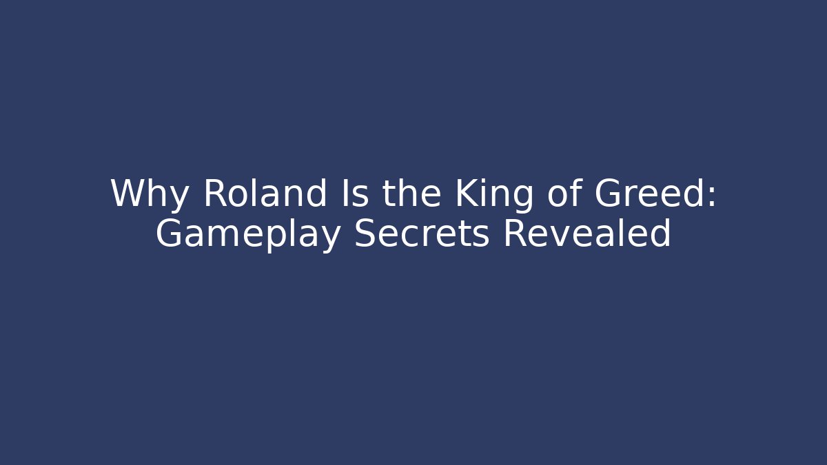 Why Roland Is the King of Greed: Gameplay Secrets Revealed