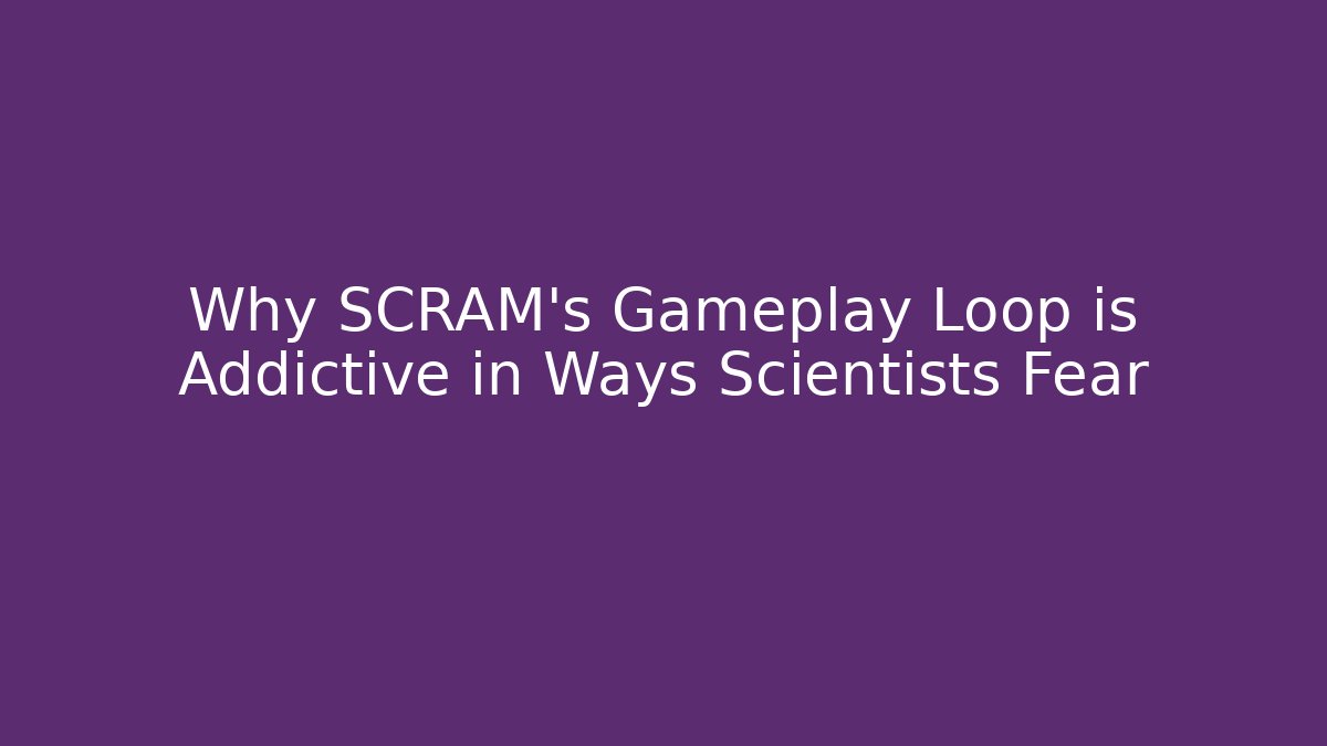 Why SCRAM’s Gameplay Loop is Addictive in Ways Scientists Fear