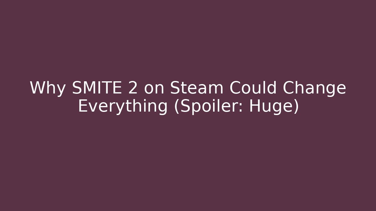 Why SMITE 2 on Steam Could Change Everything (Spoiler: Huge)