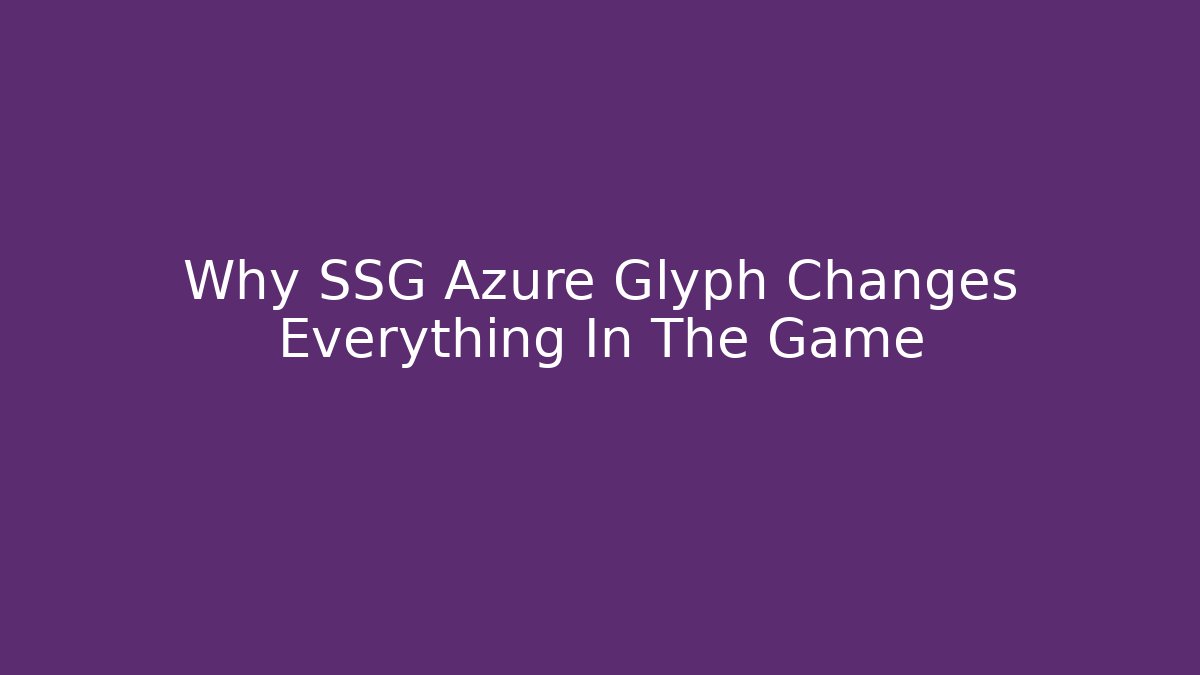 Why SSG Azure Glyph Changes Everything In The Game - Celivion