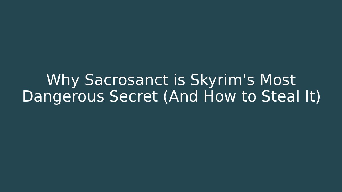 Why Sacrosanct is Skyrim's Most Dangerous Secret (And How to Steal It)