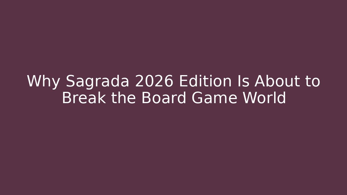 Why Sagrada 2026 Edition Is About to Break the Board Game World