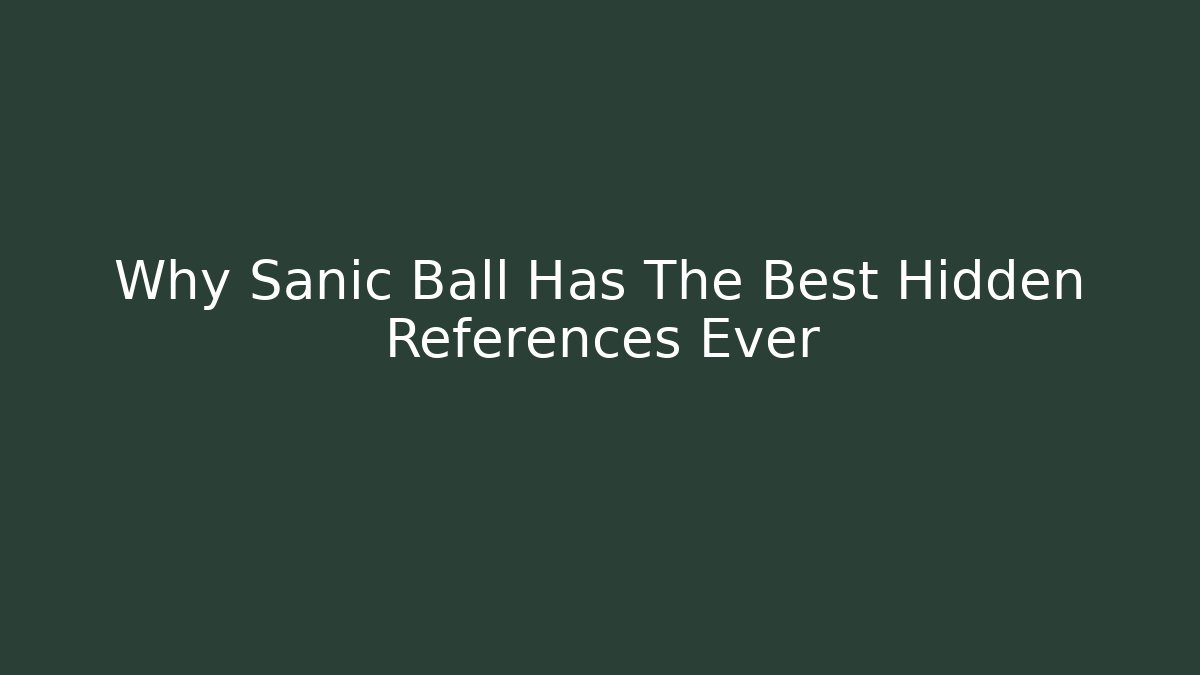 Why Sanic Ball Has The Best Hidden References Ever