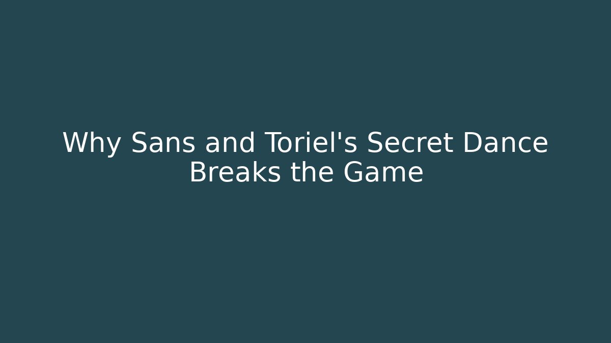 Why Sans and Toriel’s Secret Dance Breaks the Game