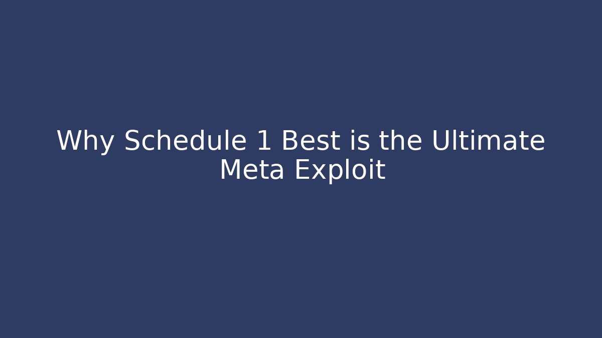 Why Schedule 1 Best is the Ultimate Meta Exploit