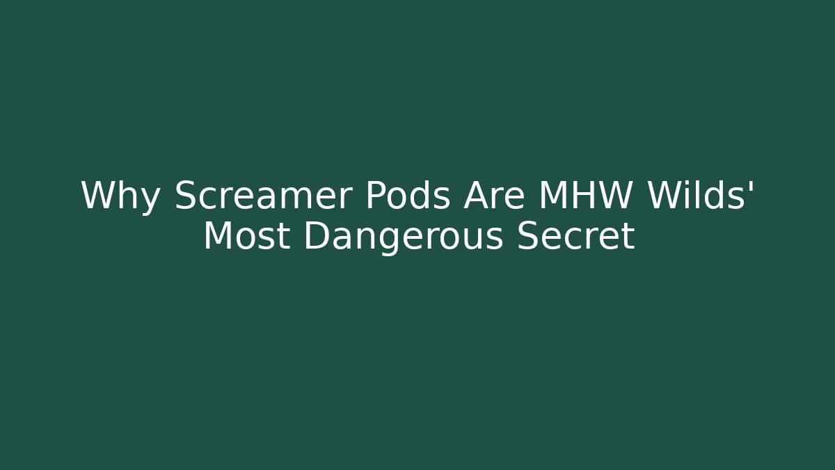 Why Screamer Pods Are MHW Wilds' Most Dangerous Secret
