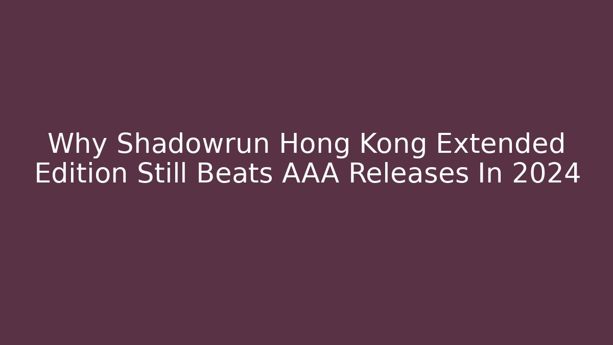 Why Shadowrun Hong Kong Extended Edition Still Beats AAA Releases In 2024