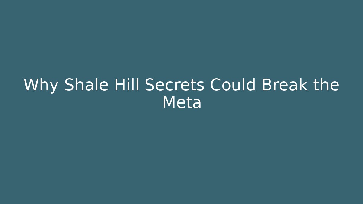 Why Shale Hill Secrets Could Break the Meta