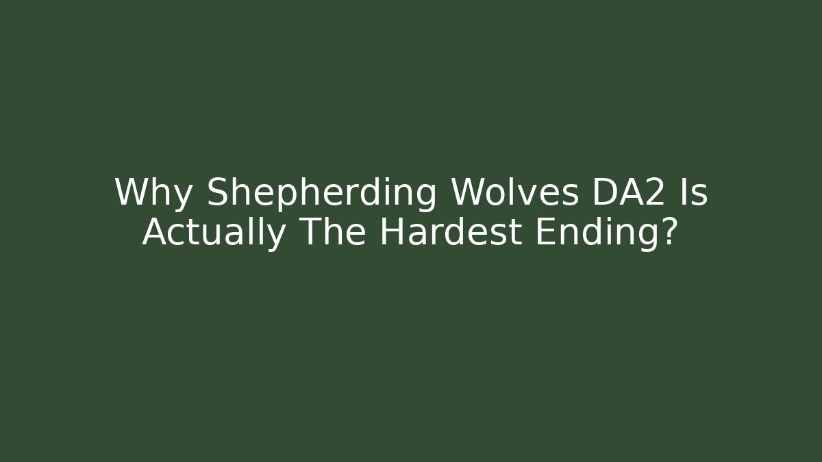 Why Shepherding Wolves DA2 Is Actually The Hardest Ending?