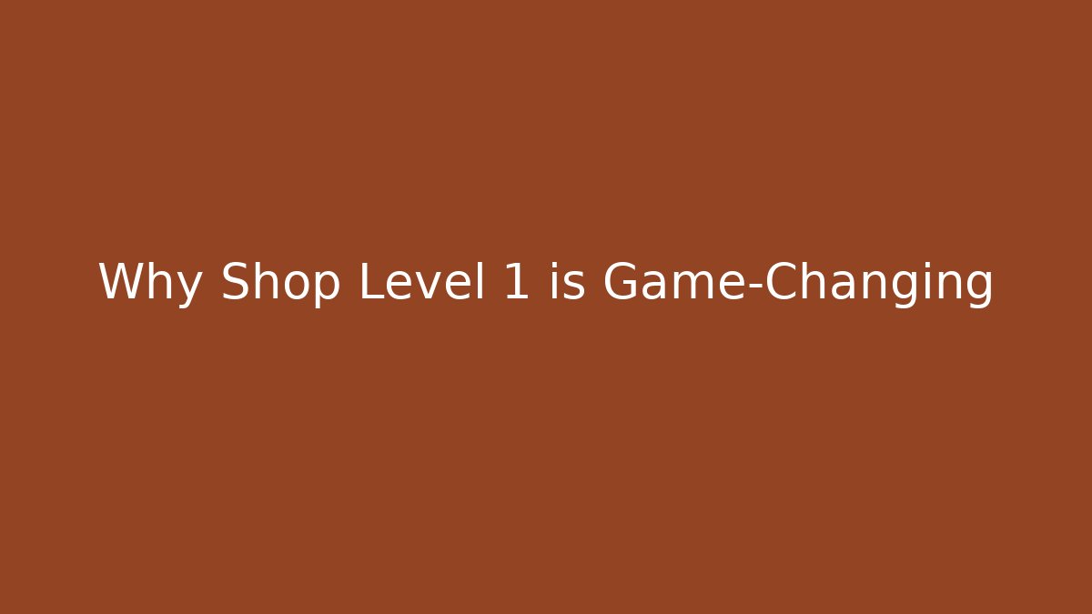 Why Shop Level 1 is Game-Changing