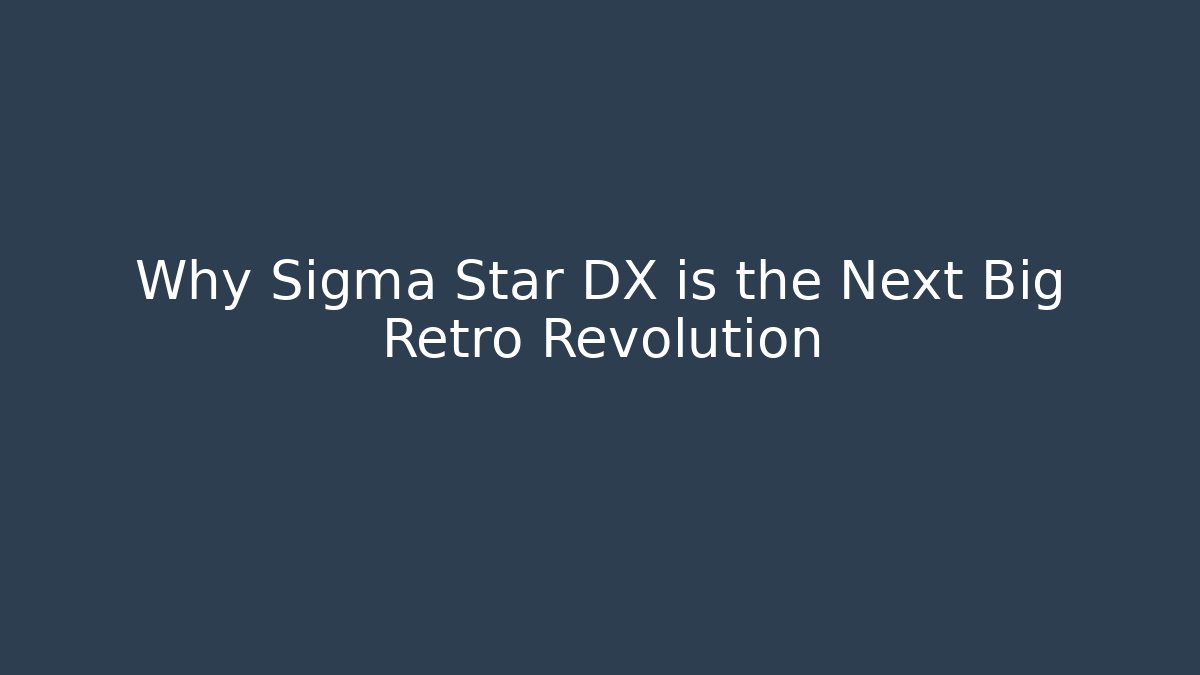 Why Sigma Star DX is the Next Big Retro Revolution
