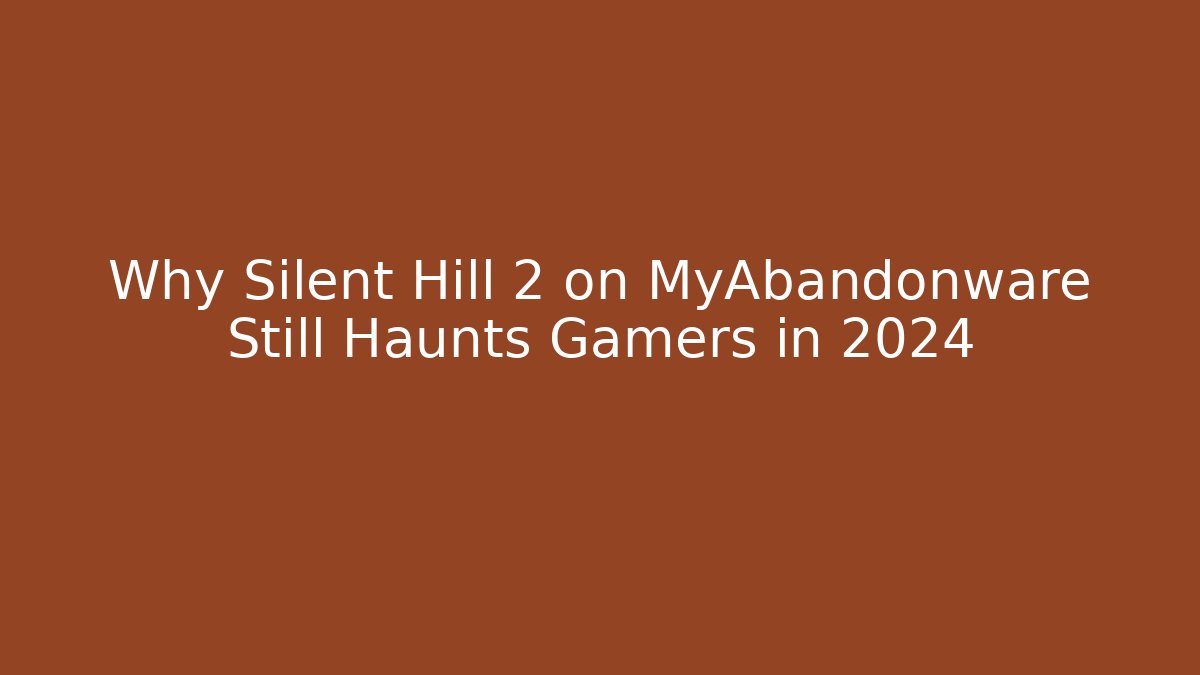 Why Silent Hill 2 on MyAbandonware Still Haunts Gamers in 2024