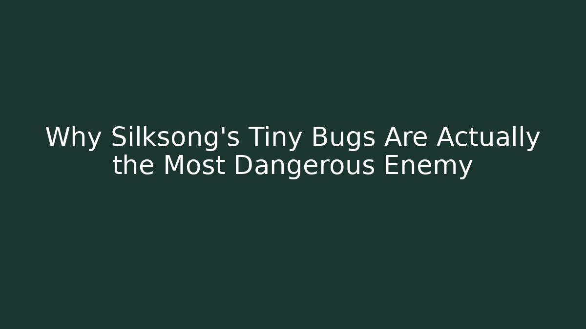 Why Silksong’s Tiny Bugs Are Actually the Most Dangerous Enemy