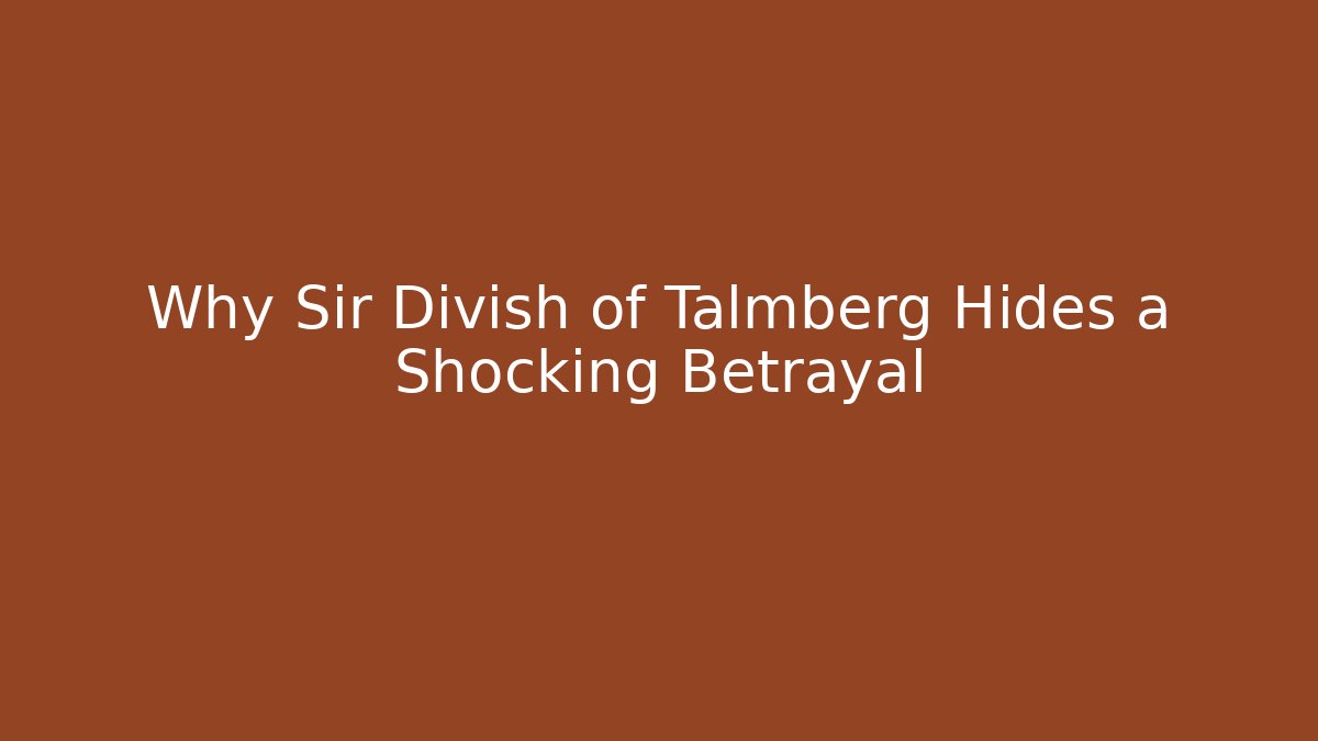 Why Sir Divish of Talmberg Hides a Shocking Betrayal