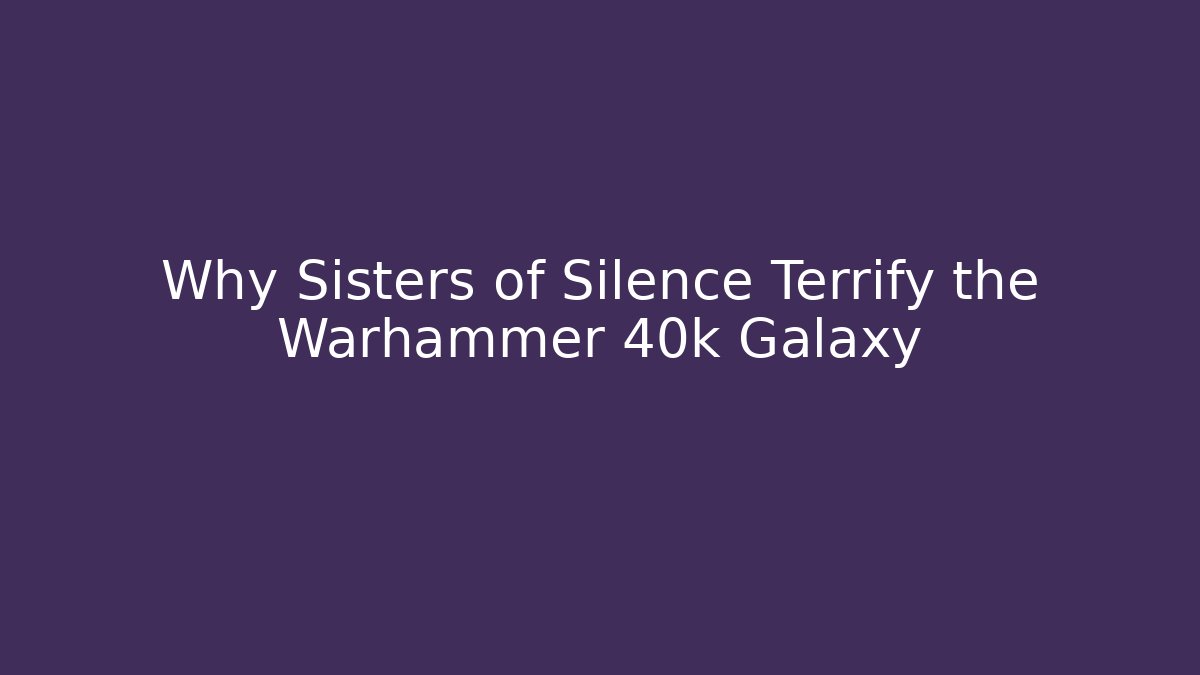 Why Sisters of Silence Terrify the Warhammer 40k Galaxy