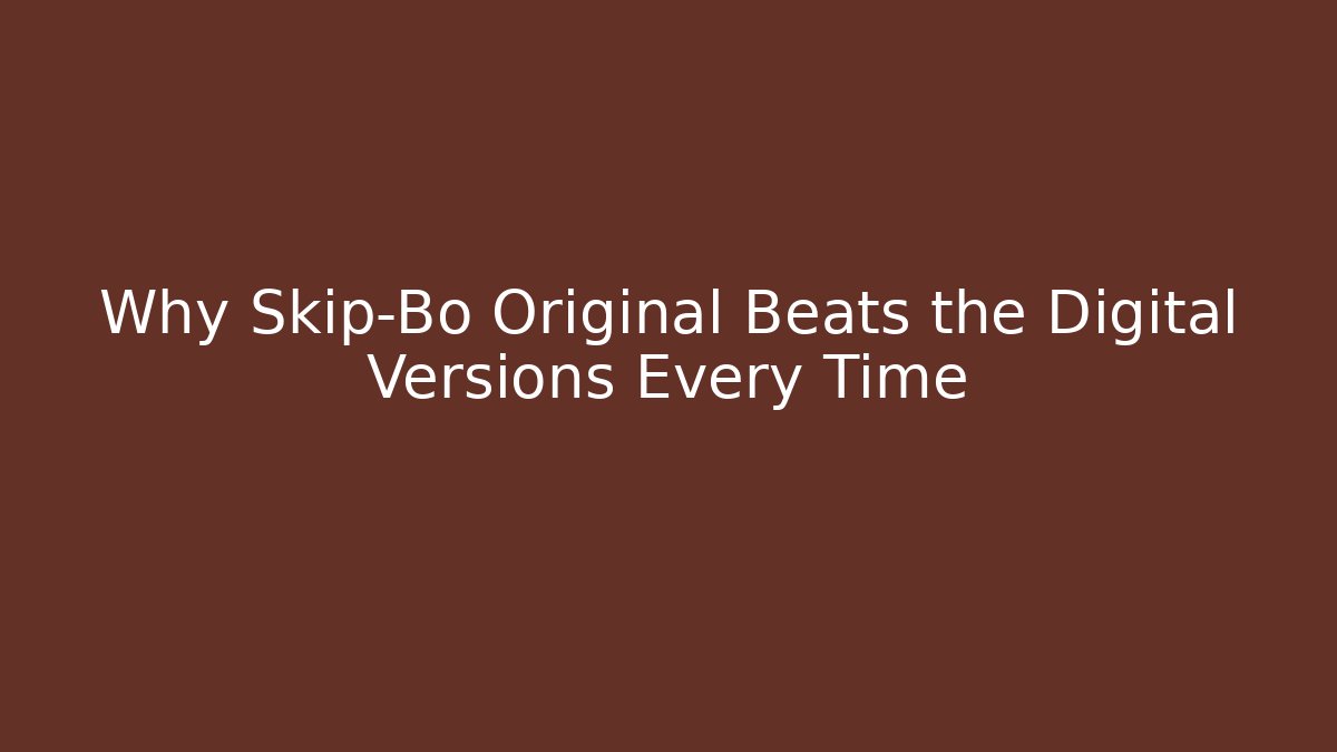 Why Skip-Bo Original Beats the Digital Versions Every Time