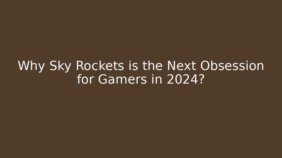 Why Sky Rockets is the Next Obsession for Gamers in 2024? - Celivion