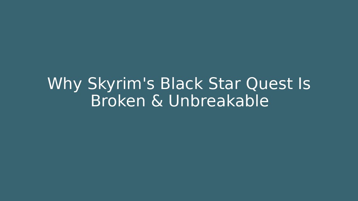 Why Skyrim's Black Star Quest Is Broken & Unbreakable
